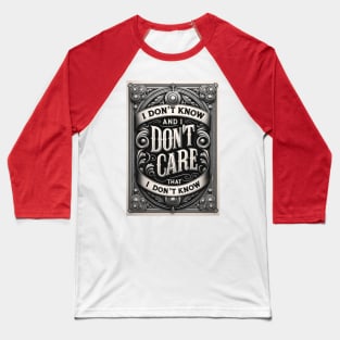 "I don't know and I don't care that I don't know" Baseball T-Shirt